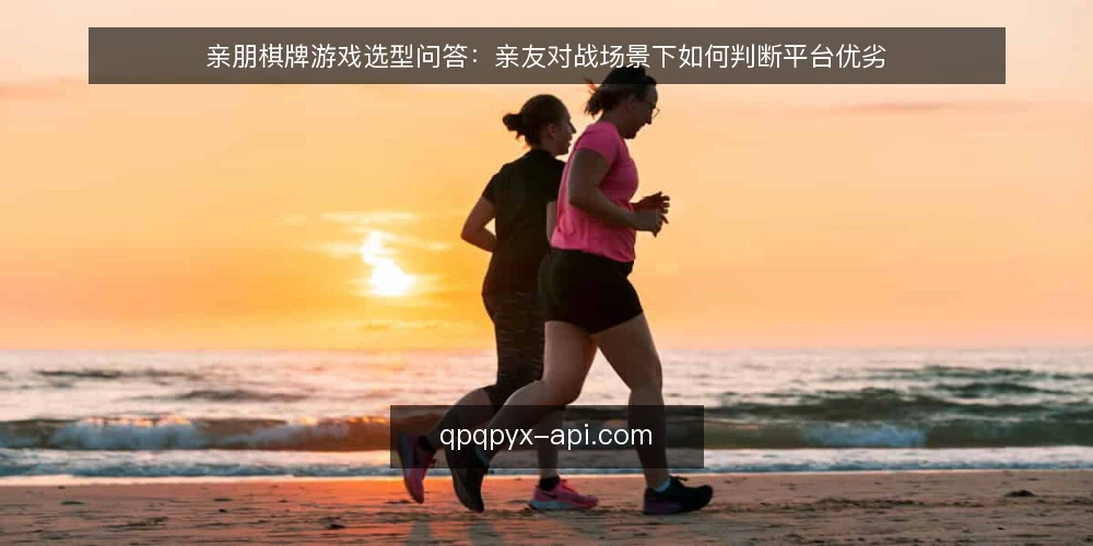亲朋棋牌游戏选型问答:亲友对战场景下如何判断平台优劣 — 需要定义:亲友对战需求的核心是什么? 配图
