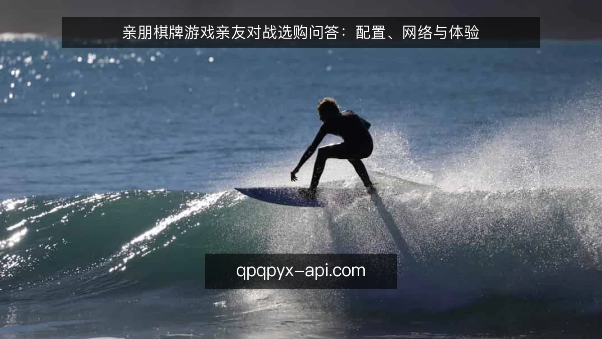 亲朋棋牌游戏亲友对战选购问答：配置、网络与体验