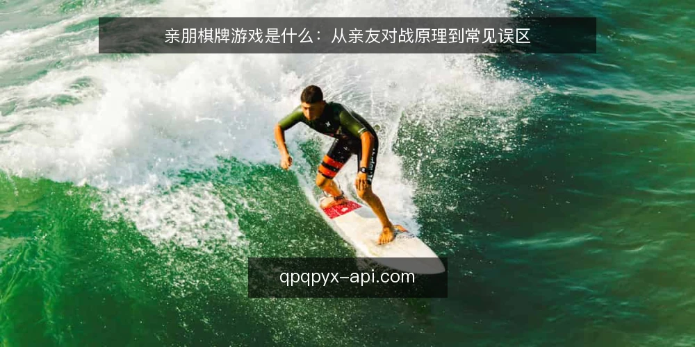 亲朋棋牌游戏是什么：从亲友对战原理到常见误区 — 亲朋棋牌游戏是什么：概念与运行原理 配图
